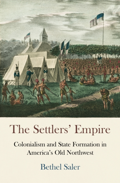 The Settlers' Empire : Colonialism and State Formation in America's Old Northwest, Paperback / softback Book
