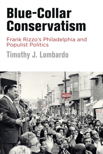 Blue-Collar Conservatism : Frank Rizzo's Philadelphia and Populist Politics, Paperback / softback Book