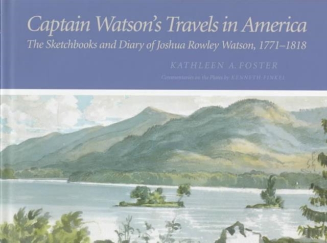Captain Watson's Travels in America : The Sketchbooks and Diary of Joshua Rowley Watson, 1772-1818, Hardback Book