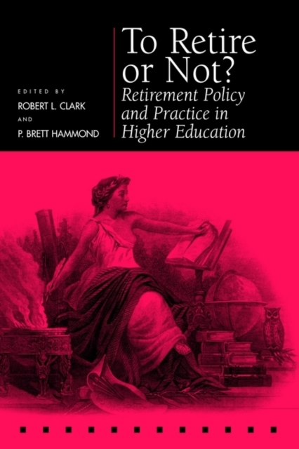To Retire or Not? : Retirement Policy and Practice in Higher Education, Hardback Book