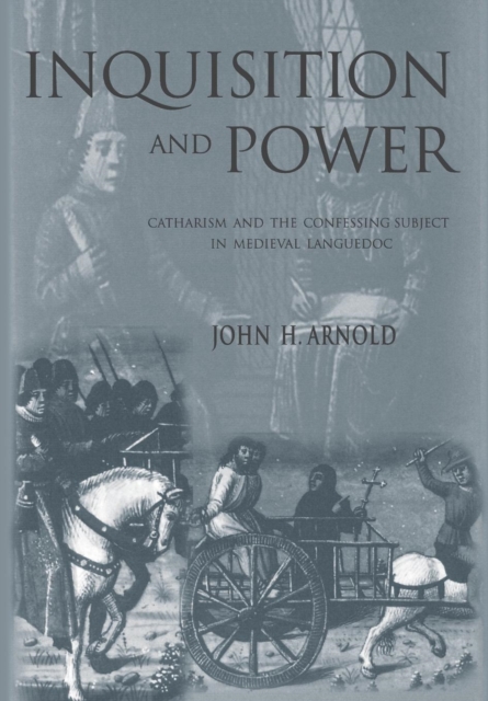 Inquisition and Power : Catharism and the Confessing Subject in Medieval Languedoc, Hardback Book