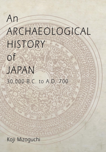An Archaeological History of Japan, 30,000 B.C. to A.D. 700, Hardback Book