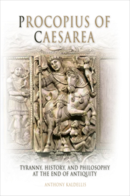 Procopius of Caesarea : Tyranny, History, and Philosophy at the End of Antiquity, Hardback Book