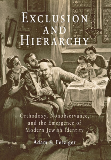 Exclusion and Hierarchy : Orthodoxy, Nonobservance, and the Emergence of Modern Jewish Identity, Hardback Book