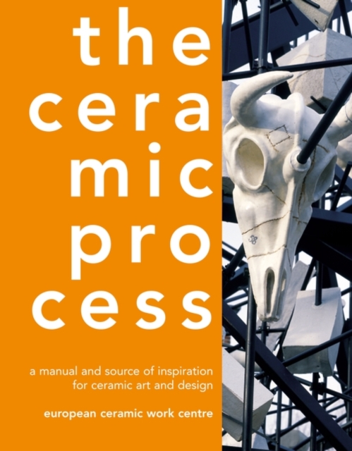 Ceramic Process : A Manual and Source of Inspiration for Ceramic Art and Design, Hardback Book