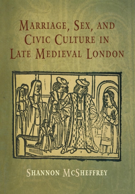 Marriage, Sex, and Civic Culture in Late Medieval London, Hardback Book
