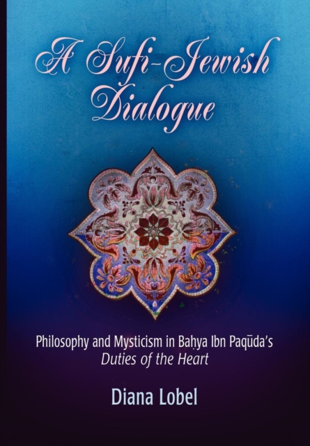 A Sufi-Jewish Dialogue : Philosophy and Mysticism in Bahya ibn Paquda's "Duties of the Heart", Hardback Book