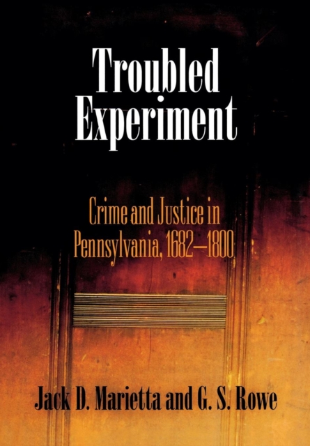 Troubled Experiment : Crime and Justice in Pennsylvania, 1682-1800, Hardback Book