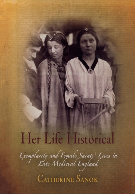 Her Life Historical : Exemplarity and Female Saints' Lives in Late Medieval England, Hardback Book