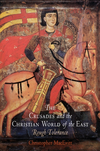 The Crusades and the Christian World of the East : Rough Tolerance, Hardback Book