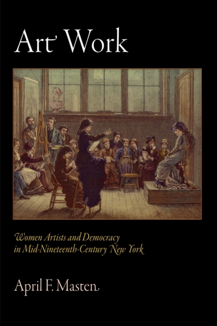 Art Work : Women Artists and Democracy in Mid-Nineteenth-Century New York, Hardback Book