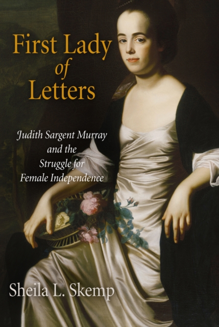 First Lady of Letters : Judith Sargent Murray and the Struggle for Female Independence, Hardback Book