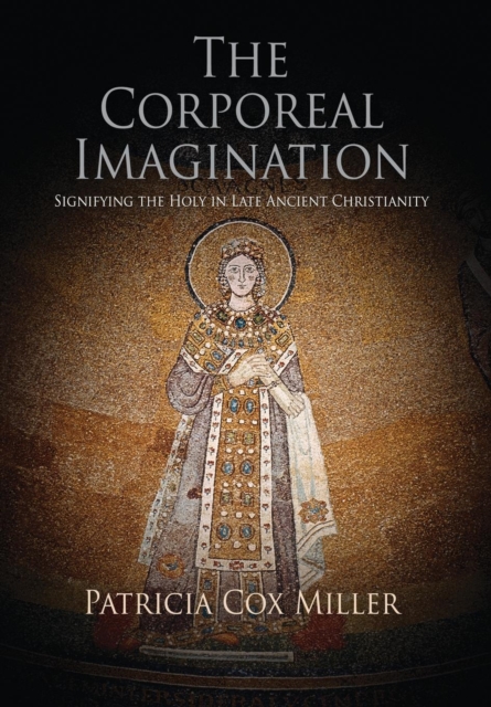 The Corporeal Imagination : Signifying the Holy in Late Ancient Christianity, Hardback Book