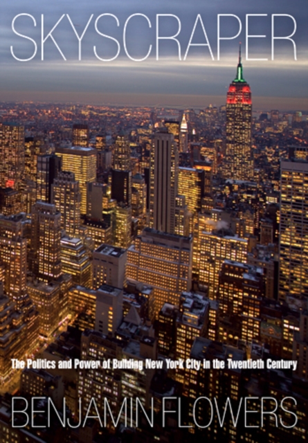 Skyscraper : The Politics and Power of Building New York City in the Twentieth Century, Hardback Book