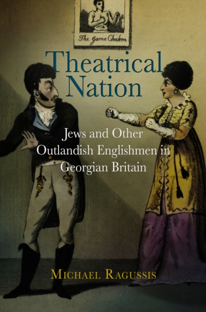 Theatrical Nation : Jews and Other Outlandish Englishmen in Georgian Britain, Hardback Book
