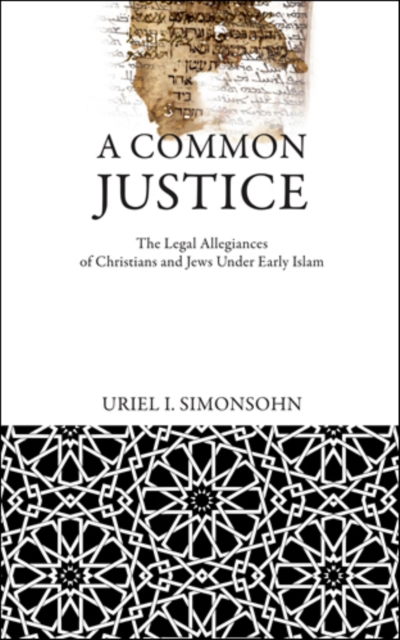 A Common Justice : The Legal Allegiances of Christians and Jews Under Early Islam, Hardback Book