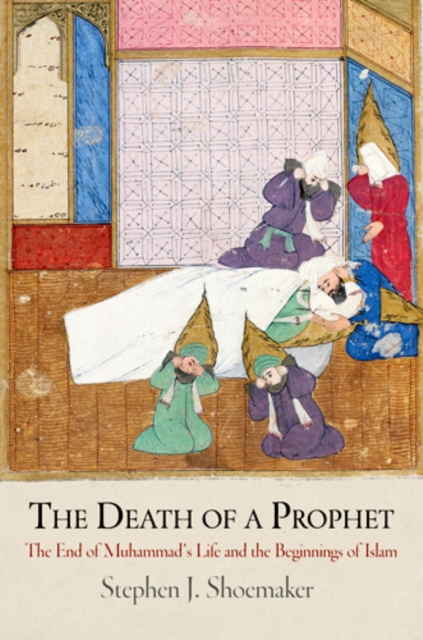 The Death of a Prophet : The End of Muhammad's Life and the Beginnings of Islam, Hardback Book