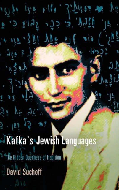 Kafka's Jewish Languages : The Hidden Openness of Tradition, Hardback Book