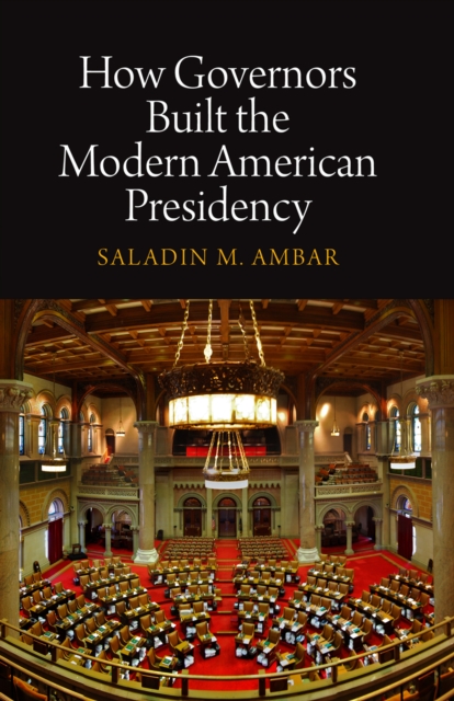 How Governors Built the Modern American Presidency, Hardback Book