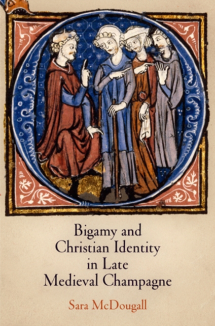 Bigamy and Christian Identity in Late Medieval Champagne, Hardback Book