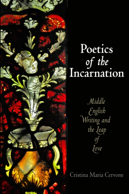 Poetics of the Incarnation : Middle English Writing and the Leap of Love, Hardback Book