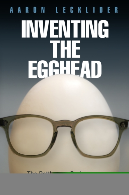 Inventing the Egghead : The Battle over Brainpower in American Culture, Hardback Book