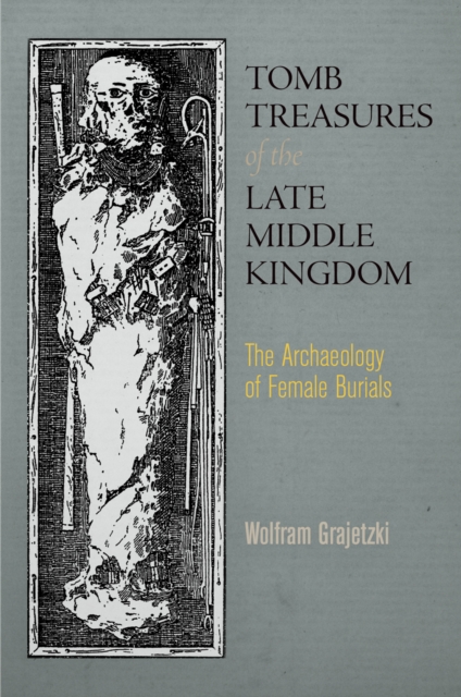 Tomb Treasures of the Late Middle Kingdom : The Archaeology of Female Burials, Hardback Book