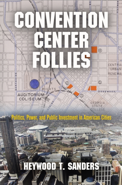 Convention Center Follies : Politics, Power, and Public Investment in American Cities, Hardback Book