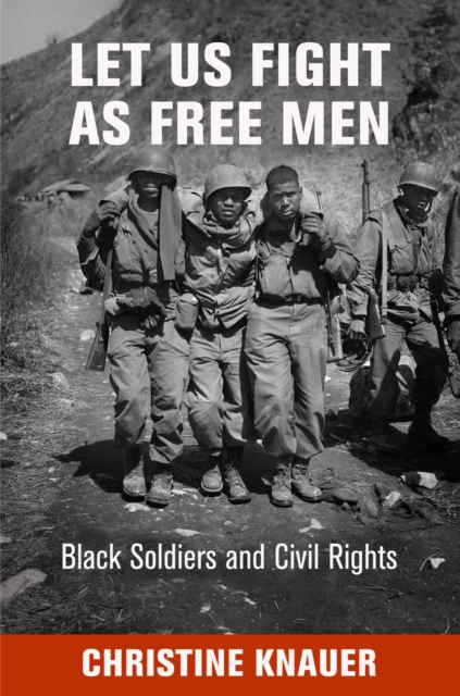 Let Us Fight as Free Men : Black Soldiers and Civil Rights, Hardback Book