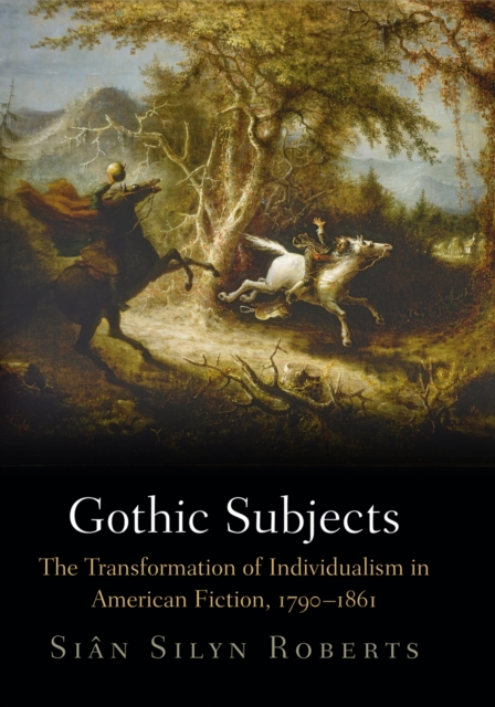 Gothic Subjects : The Transformation of Individualism in American Fiction, 179-1861, Hardback Book