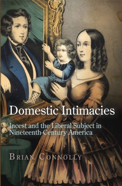 Domestic Intimacies : Incest and the Liberal Subject in Nineteenth-Century America, Hardback Book