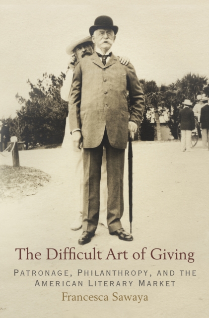 The Difficult Art of Giving : Patronage, Philanthropy, and the American Literary Market, Hardback Book