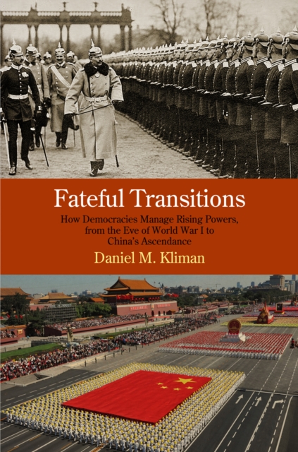 Fateful Transitions : How Democracies Manage Rising Powers, from the Eve of World War I to China's Ascendance, Hardback Book