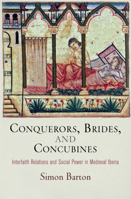 Conquerors, Brides, and Concubines : Interfaith Relations and Social Power in Medieval Iberia, Hardback Book