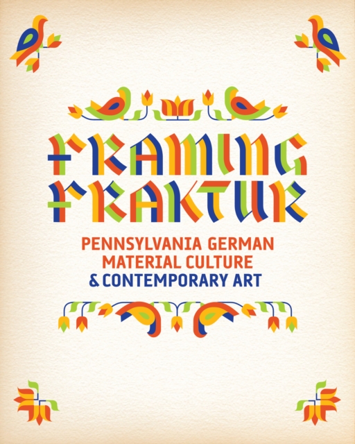 Framing Fraktur : Pennsylvania German Material Culture and Contemporary Art, Hardback Book