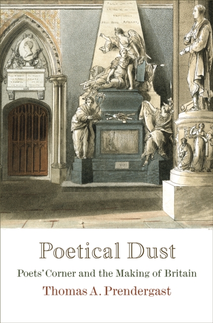 Poetical Dust : Poets' Corner and the Making of Britain, Hardback Book