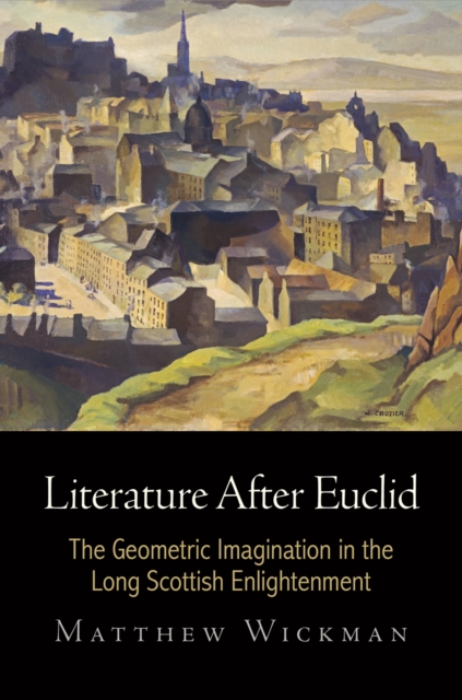 Literature After Euclid : The Geometric Imagination in the Long Scottish Enlightenment, Hardback Book