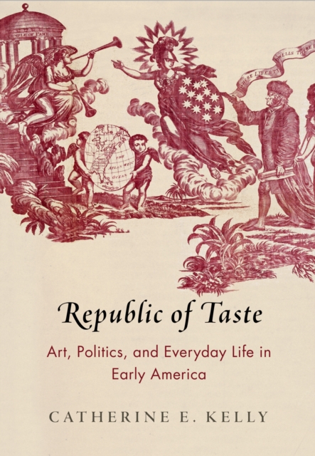 Republic of Taste : Art, Politics, and Everyday Life in Early America, Hardback Book