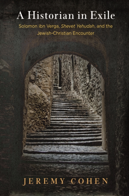 A Historian in Exile : Solomon ibn Verga, "Shevet Yehudah," and the Jewish-Christian Encounter, Hardback Book