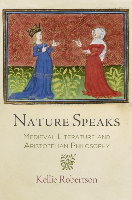 Nature Speaks : Medieval Literature and Aristotelian Philosophy, Hardback Book