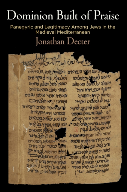 Dominion Built of Praise : Panegyric and Legitimacy Among Jews in the Medieval Mediterranean, Hardback Book