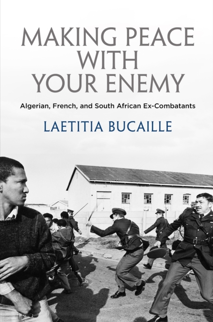 Making Peace with Your Enemy : Algerian, French, and South African Ex-Combatants, Hardback Book