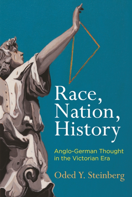 Race, Nation, History : Anglo-German Thought in the Victorian Era, Hardback Book