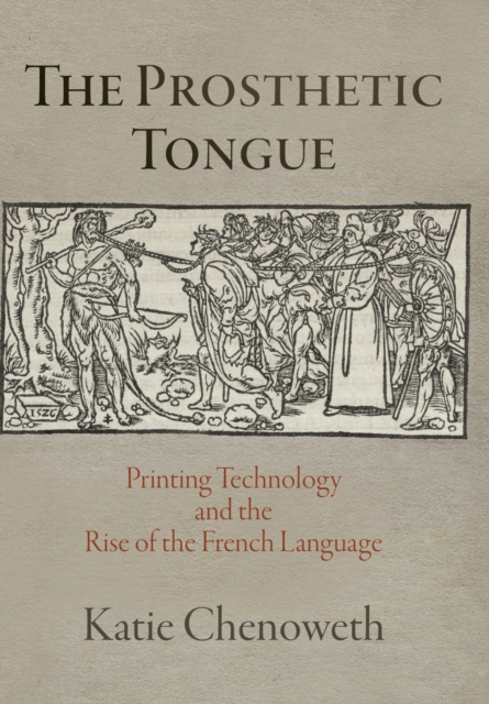 The Prosthetic Tongue : Printing Technology and the Rise of the French Language, Hardback Book