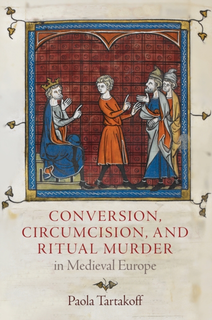 Conversion, Circumcision, and Ritual Murder in Medieval Europe, Hardback Book
