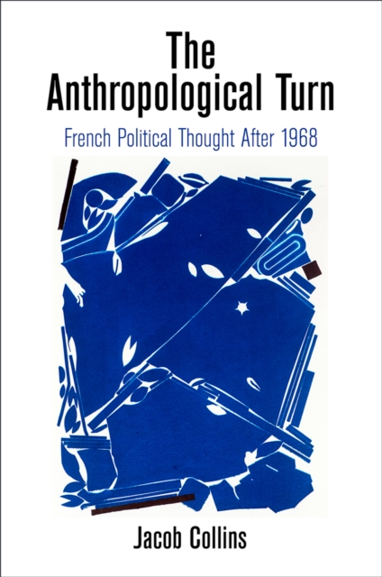 The Anthropological Turn : French Political Thought After 1968, Hardback Book