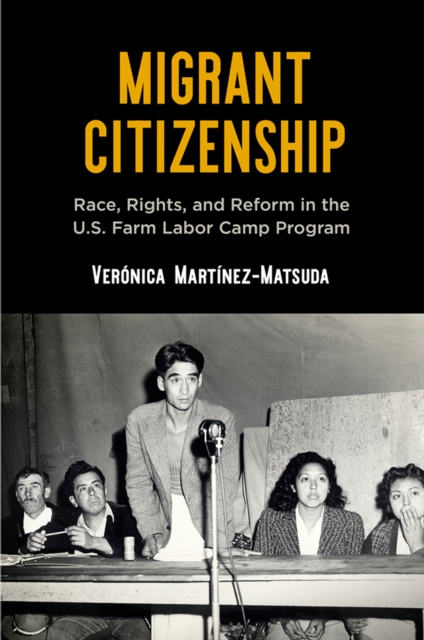 Migrant Citizenship : Race, Rights, and Reform in the U.S. Farm Labor Camp Program, Hardback Book