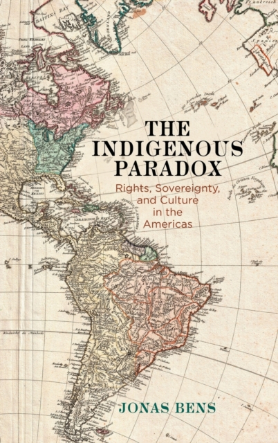 The Indigenous Paradox : Rights, Sovereignty, and Culture in the Americas, Hardback Book