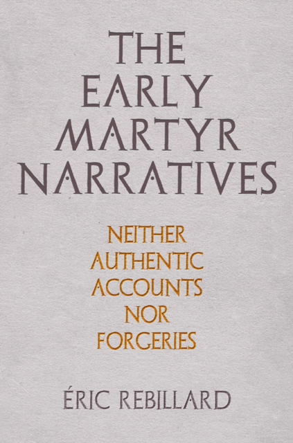 The Early Martyr Narratives : Neither Authentic Accounts nor Forgeries, Hardback Book