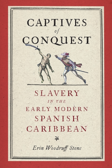 Captives of Conquest : Slavery in the Early Modern Spanish Caribbean, Hardback Book